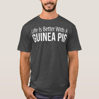 Life Is Better With A Guinea Pig  T-Shirt