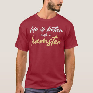 Life is better with a hamster funny gift T-Shirt