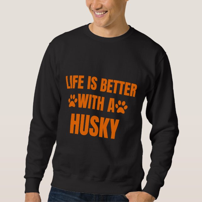 Life Is Better With A Husky         Sweatshirt (Front)