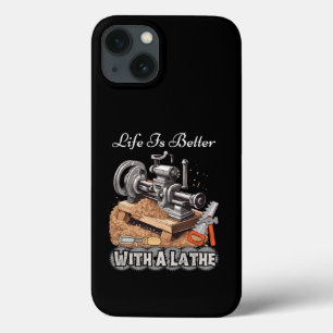 Life Is Better With A Lathe iPhone 13 Case