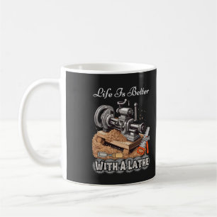 Life Is Better With A Lathe Coffee Mug