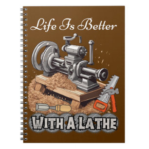 Life Is Better With A Lathe Notebook