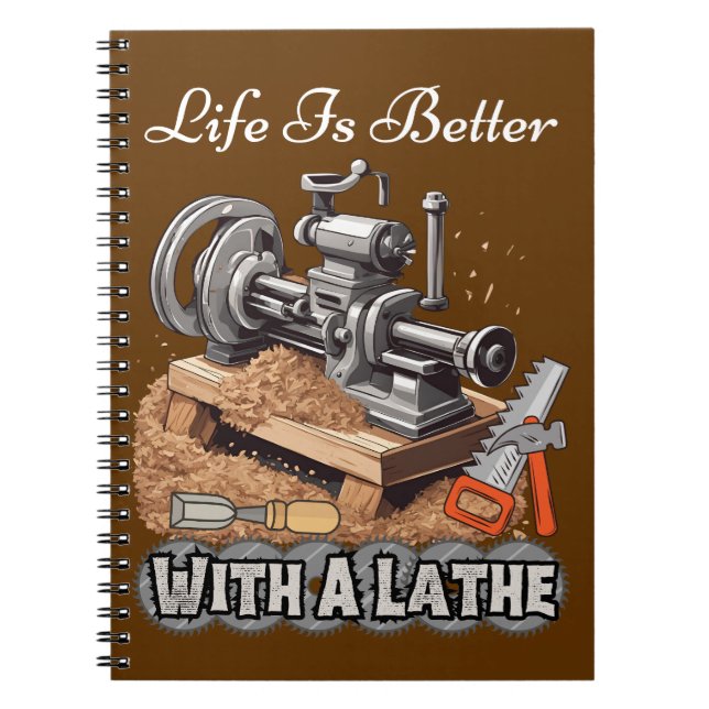 Life Is Better With A Lathe Notebook (Front)