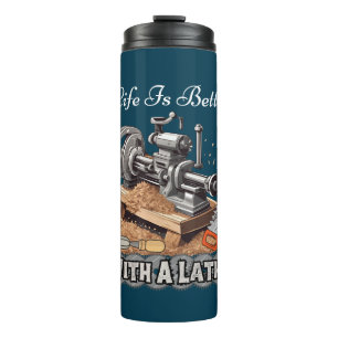 Life Is Better With A Lathe Thermal Tumbler