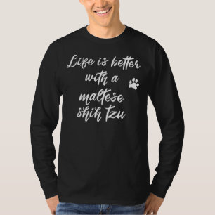 Life Is Better With A Maltese Shih Tzu T-Shirt