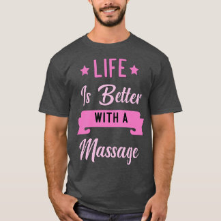 Life Is Better With A Massage3 T-Shirt