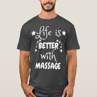 Life is better with a massage6 T-Shirt