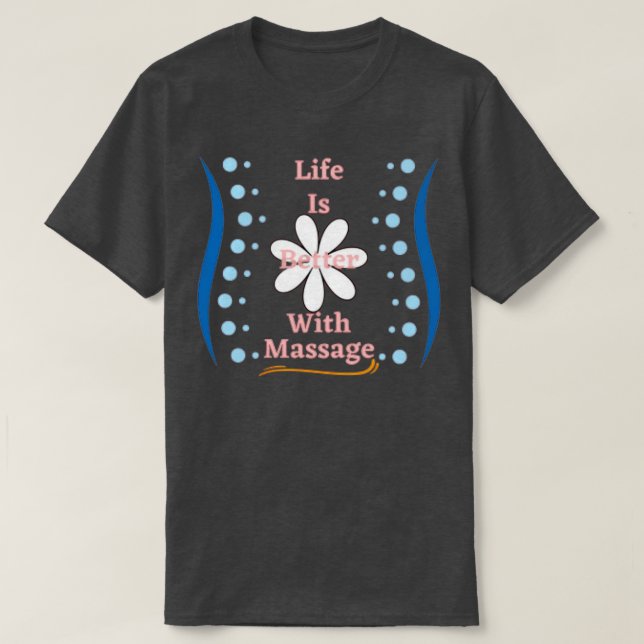 life is better with a massage funny tshirt (Design Front)