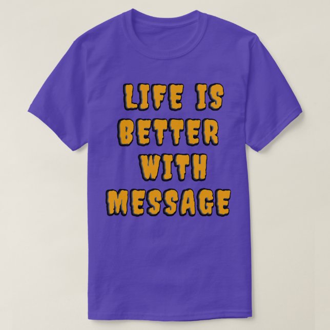 Life is better with a message 10 T-Shirt (Design Front)