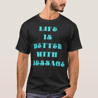 Life is better with a message T-Shirt