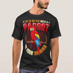 Life is better with a parrot on shoulder parrot T-Shirt