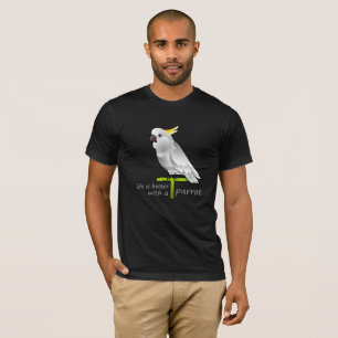 life is better with a parrot T-Shirt