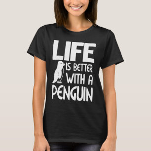 Life is better with a penguin funny penguin and lo T-Shirt