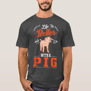 Life Is Better With A Pig3911 T-Shirt