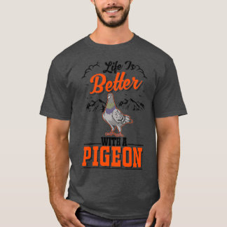 Life Is Better With A Pigeon Fanciers 5 T-Shirt