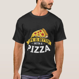Life is Better with a Pizza, Funny Fast Food Lover T-Shirt