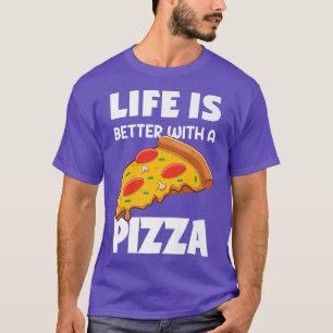 Life Is Better With A Pizza T-Shirt