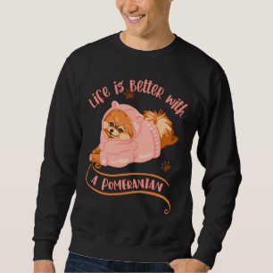 Life Is Better With A Pomeranian 127 Sweatshirt