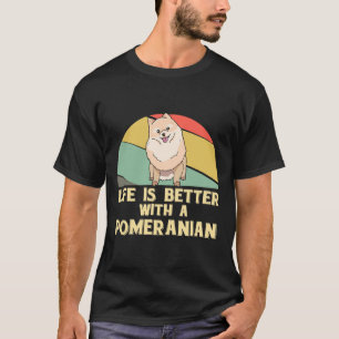 Life Is Better With A Pomeranian Pom T-Shirt