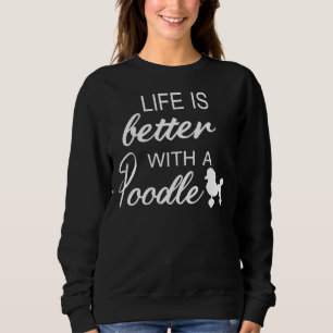 Life Is Better With A Poodle Poodle Lover Gi Sweatshirt
