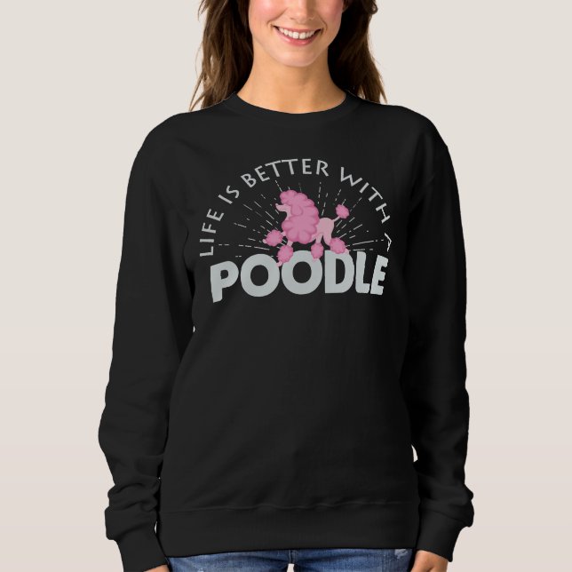 Life is better with a poodle       sweatshirt (Front)