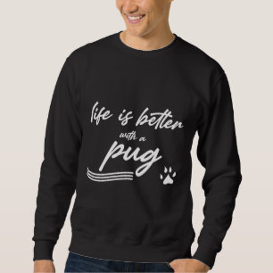 life is better with a pug Classic T-Shirt 985 Sweatshirt