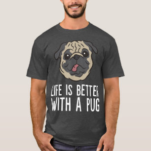 Life Is Better With A Pug Dog T-Shirt