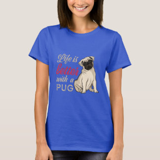 Life is better with a pug T-Shirt