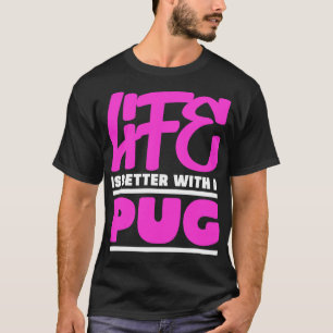 Life is better with a pug T-Shirt