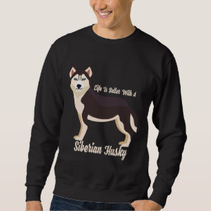Life Is Better With A Siberian Husky Sweatshirt