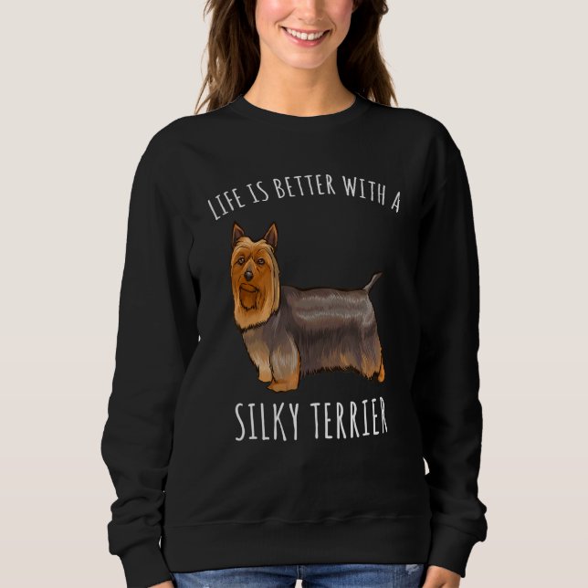 Life Is Better With A Silky Terrier Dog Sweatshirt (Front)
