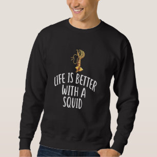 Life Is Better With A SQUID T-Shirt Funny SQUIDS Sweatshirt