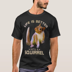 Life Is Better With A Squirrel Funny Wild Animal L T-Shirt