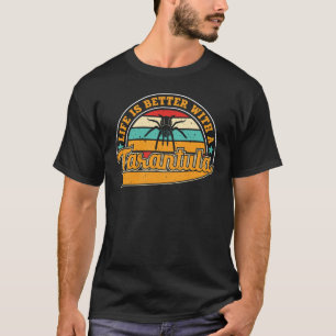 Life is better with a tarantula T-Shirt