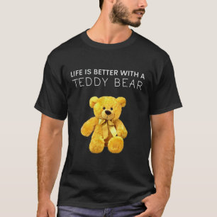 Life Is Better With a Teddy Bear All life Matters  T-Shirt