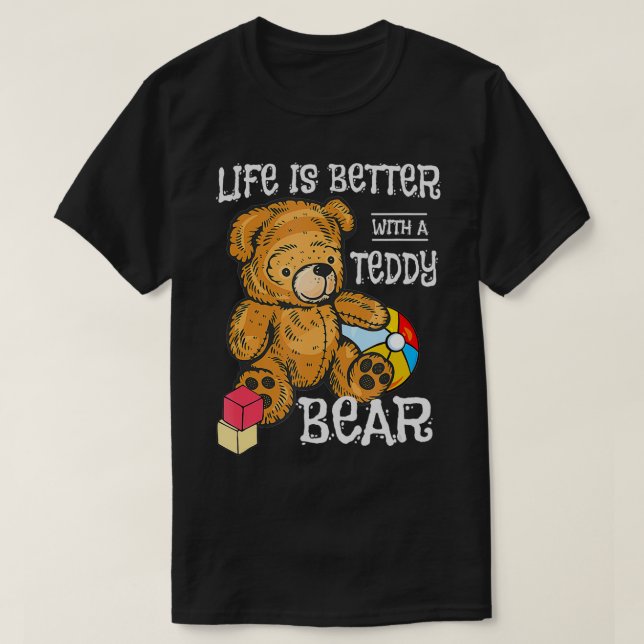 Life Is Better With A Teddy Bear Stuffed Toy  T-Shirt (Design Front)