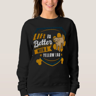 Life Is Better With A Yellow Lab Dog Owner Sweatshirt