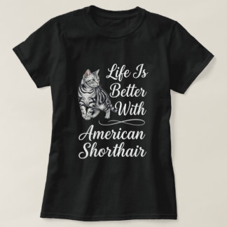 Life Is Better With American Shorthair Cat Art T-Shirt