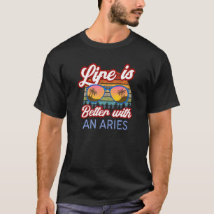Life Is Better With An Aries! Funny Aries Horoscop T-Shirt