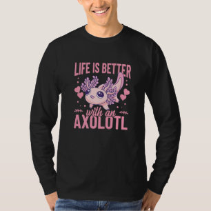Life Is Better With An Axolotl Mexican Salamander T-Shirt