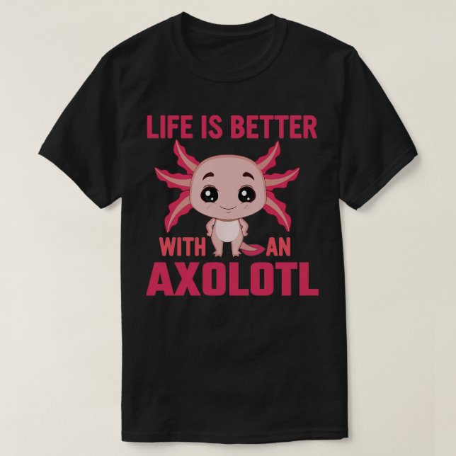 Life is Better With An Axolotl Mexican Walking Fis T-Shirt (Design Front)