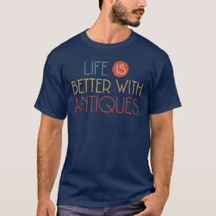 Life Is Better With Antiques Antiquing Lover T-Shirt
