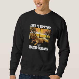 Life Is Better With Bearded Dragons  Bearded Drago Sweatshirt