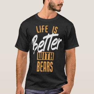Life Is Better With Bears T-Shirt
