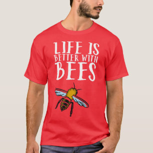 Life Is Better With Bees 4 T-Shirt