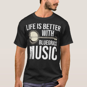Life Is Better With Bluegrass Music T-Shirt