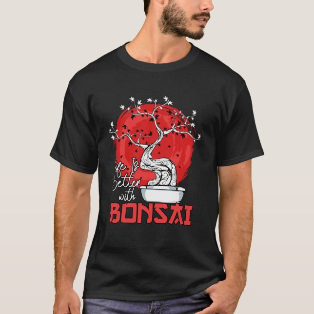 Life Is Better With Bonsai Bonsai Dwarf Tree Pullo T-Shirt (Front)