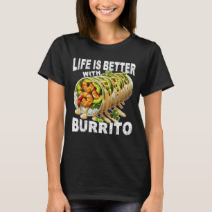 life is better with burrito T-Shirt