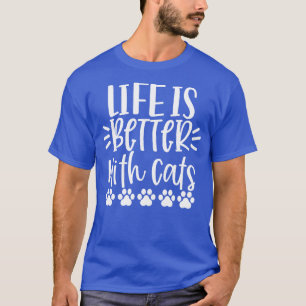 Life Is Better With Cats Funny Cat Lover Design Pu T-Shirt