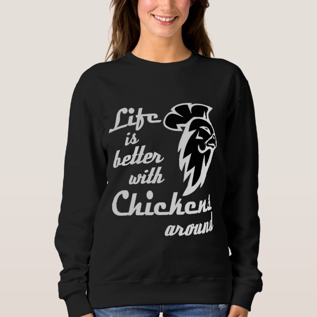 Life is better with chickens  sweatshirt (Front)